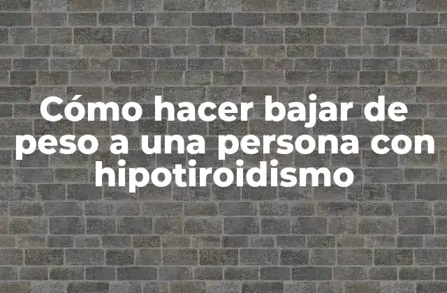 Cómo Hacer Bajar de Peso a una Persona con Hipotiroidismo