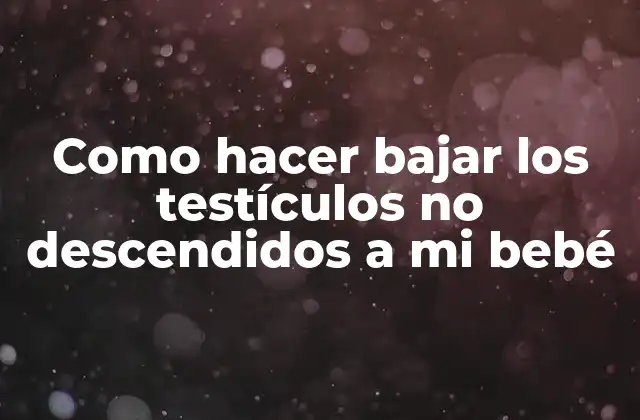 Como Hacer Bajar los Testículos No Descendidos a Mi Bebé