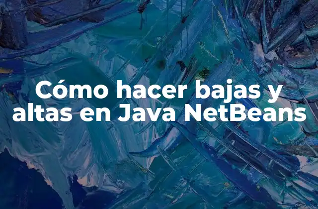 Cómo Hacer Bajas y Altas en Java Netbeans