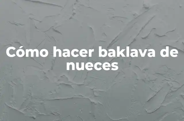 ¿Qué es el baklava de nueces y para qué se utiliza?