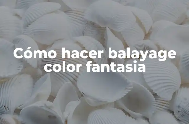 Cómo Hacer Balayage Color Fantasia