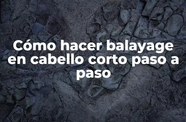 ¿Qué es el balayage y cómo se utiliza en cabello corto?