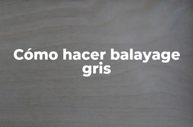 Cómo Hacer Balayage Gris 2 ¿Qué es el balayage gris y cómo se utiliza?