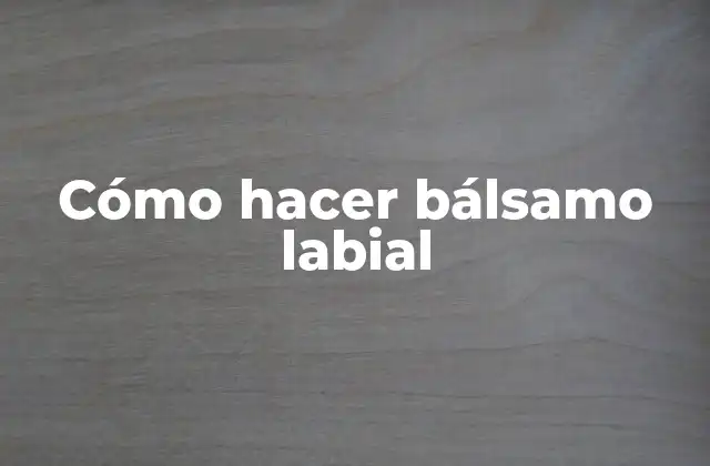 Cómo Hacer Bálsamo Labial