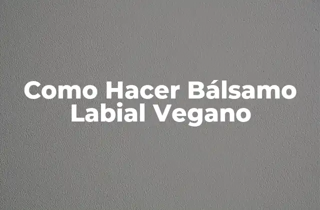 Como Hacer Bálsamo Labial Vegano