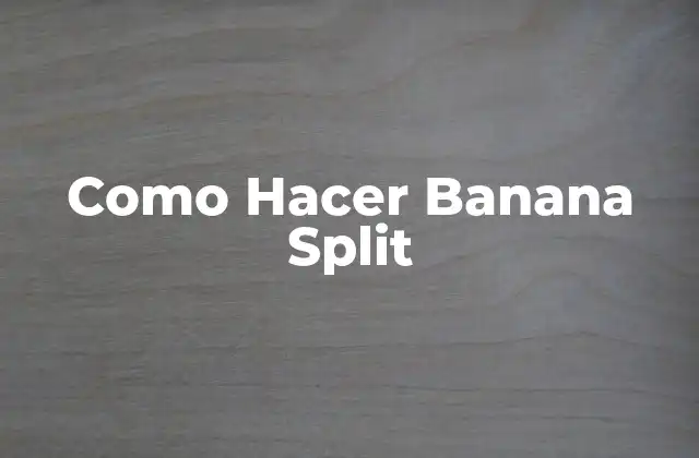 Como Hacer Banana Split