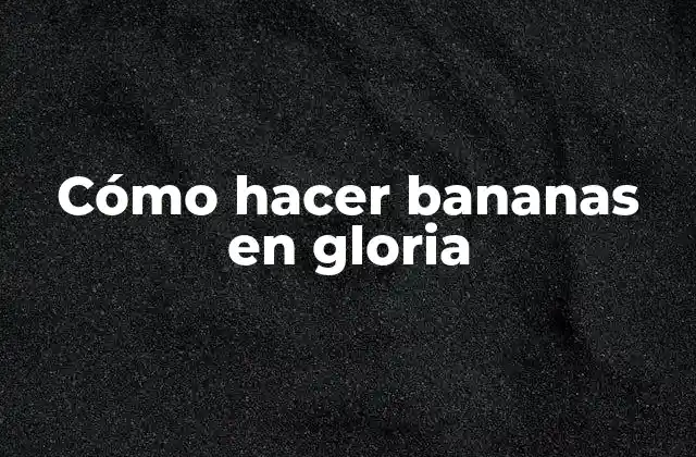 Cómo Hacer Bananas en Gloria