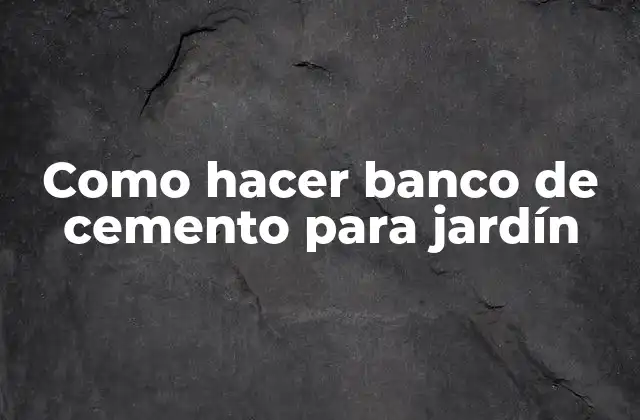 Como Hacer Banco de Cemento para Jardín
