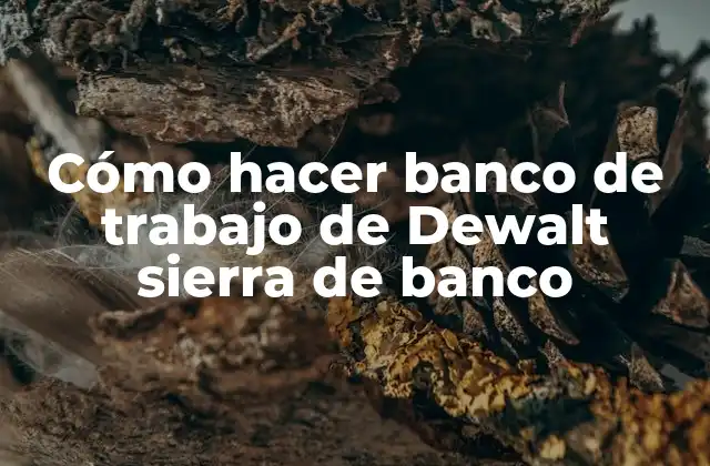 Cómo Hacer Banco de Trabajo de Dewalt Sierra de Banco