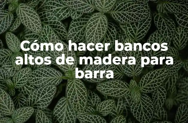 Cómo Hacer Bancos Altos de Madera para Barra