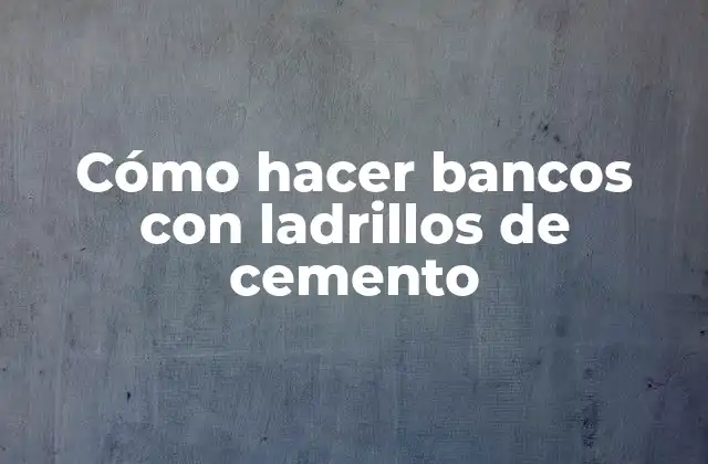 Cómo Hacer Bancos con Ladrillos de Cemento