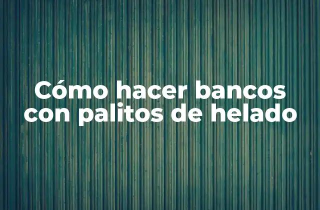 Cómo Hacer Bancos con Palitos de Helado