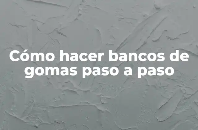 Cómo Hacer Bancos de Gomas Paso a Paso