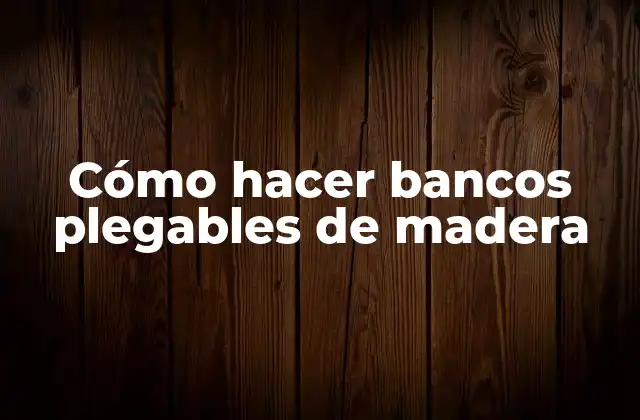 Cómo Hacer Bancos Plegables de Madera
