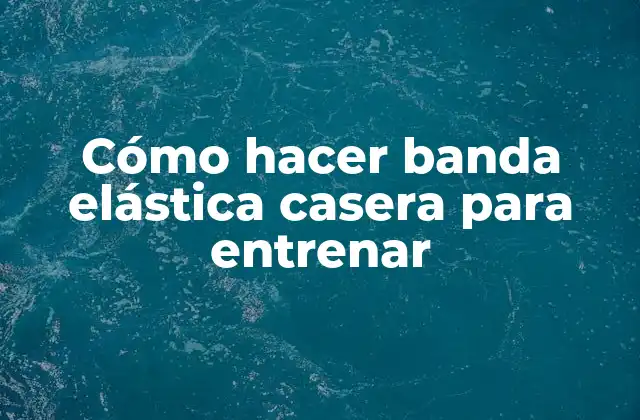 Cómo Hacer Banda Elástica Casera para Entrenar