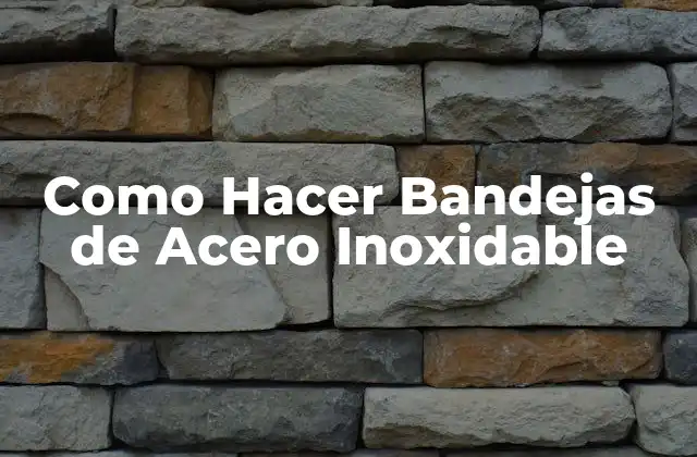 Como Hacer Bandejas de Acero Inoxidable