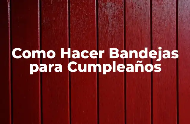 Como Hacer Bandejas para Cumpleaños 2 Como Hacer Bandejas para Cumpleaños