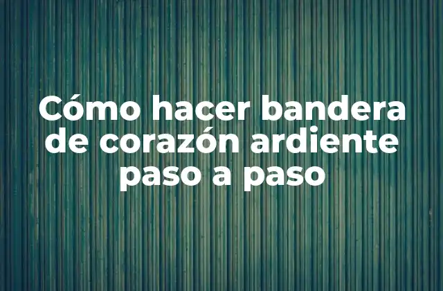 ¿Qué es una bandera de corazón ardiente y para qué sirve?