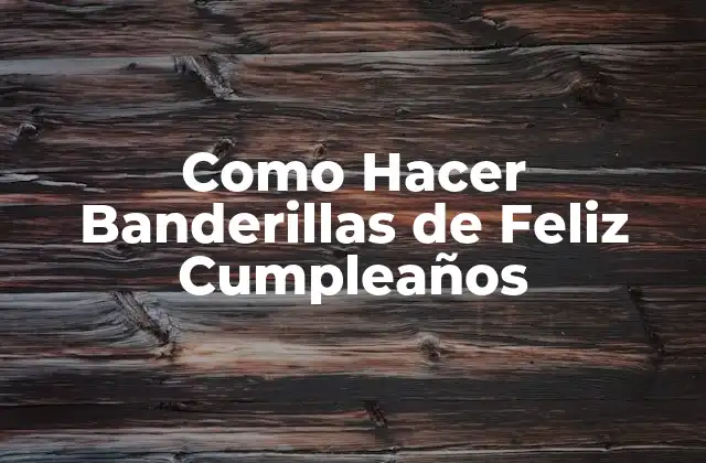 Como Hacer Banderillas de Feliz Cumpleaños