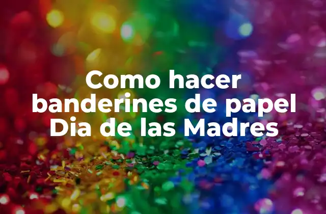 Como Hacer Banderines de Papel Dia de las Madres