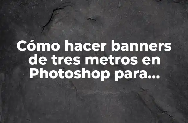 Cómo Hacer Banners de Tres Metros en Photoshop para Fotografías