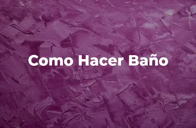 Como Hacer Baño 2 ¿Qué es un Baño y para Qué Sirve?