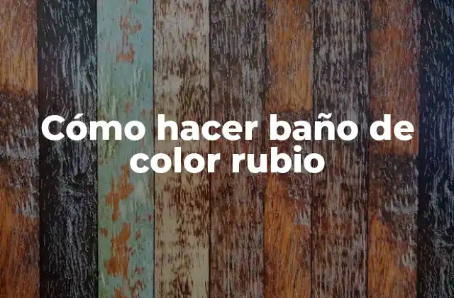 Cómo Hacer Baño de Color Rubio