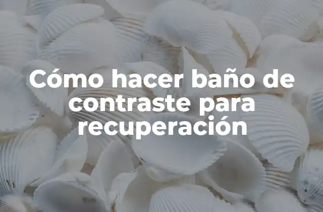Cómo Hacer Baño de Contraste para Recuperación