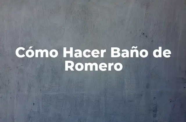 Cómo Hacer Baño de Romero