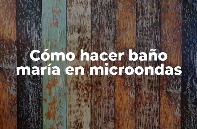 Cómo Hacer Baño María en Microondas