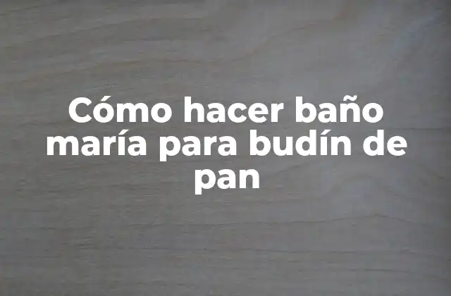 Cómo Hacer Baño María para Budín de Pan