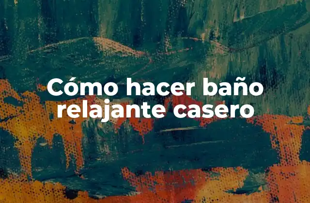 Cómo Hacer Baño Relajante Casero