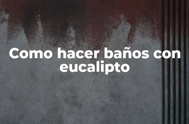 Baños con eucalipto: qué son, para qué sirven y cómo se usan