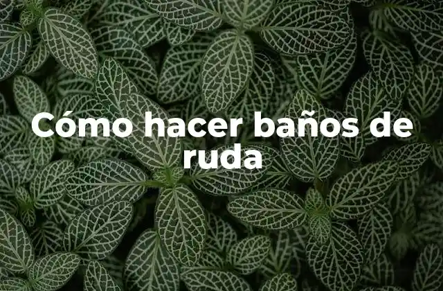 Cómo Hacer Baños de Ruda