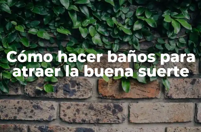 Cómo Hacer Baños para Atraer la Buena Suerte