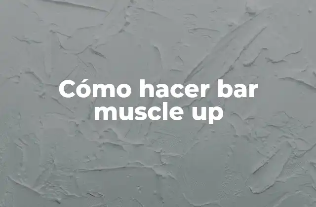 ¿Qué es un bar muscle up?