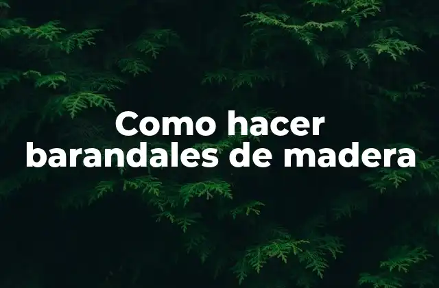 Como Hacer Barandales de Madera