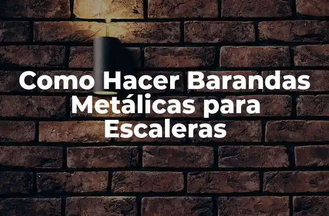 Como Hacer Barandas Metálicas para Escaleras