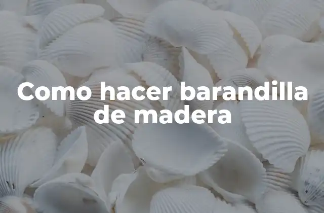 Como Hacer Barandilla de Madera