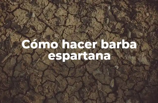 Cómo Hacer Barba Espartana
