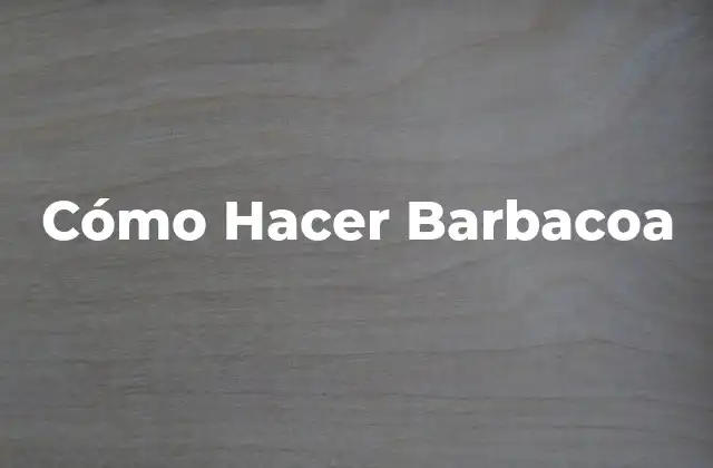 Cómo Hacer Barbacoa
