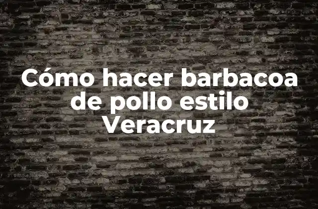 Cómo Hacer Barbacoa de Pollo Estilo Veracruz 2 ¿Qué es la barbacoa de pollo estilo Veracruz y para qué sirve?