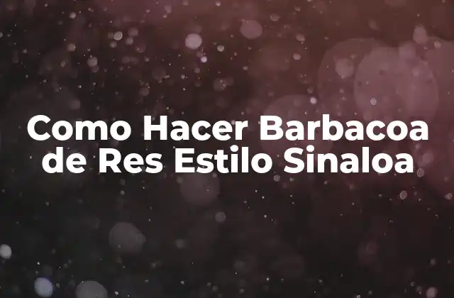 Como Hacer Barbacoa de Res Estilo Sinaloa