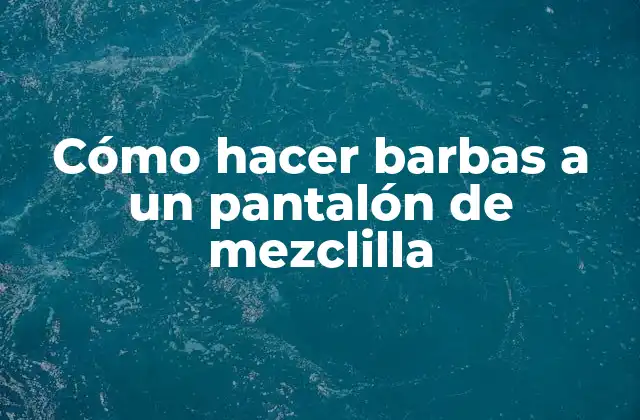 Cómo Hacer Barbas a un Pantalón de Mezclilla