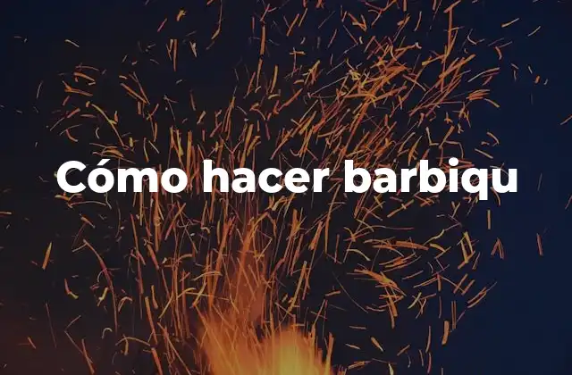 Cómo Hacer Barbiqu