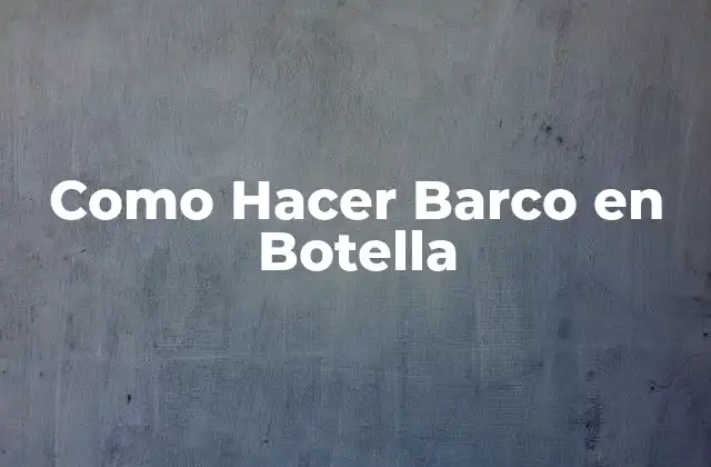 Como Hacer Barco en Botella