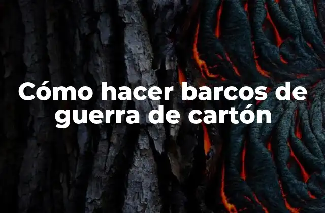 Cómo Hacer Barcos de Guerra de Cartón