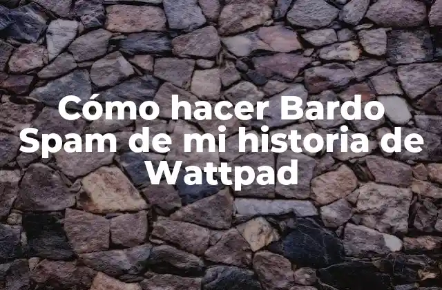 Cómo Hacer Bardo Spam de Mi Historia de Wattpad