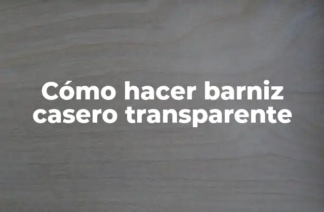 Cómo Hacer Barniz Casero Transparente 2 Cómo hacer barniz casero transparente