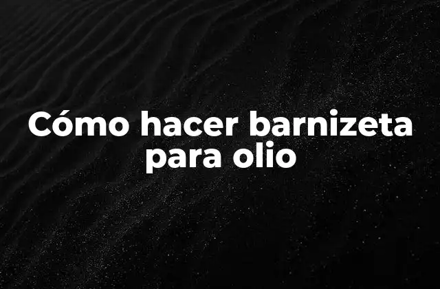 Cómo Hacer Barnizeta para Olio